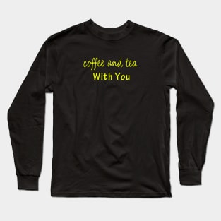 coffee and tea with you Long Sleeve T-Shirt